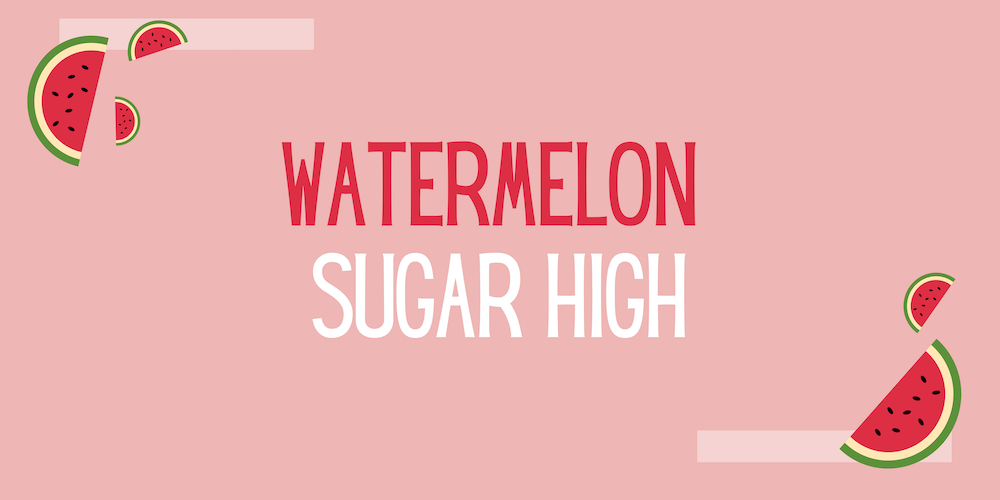 Watermelon Sugar High...
